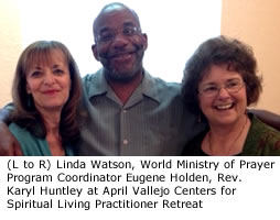 (L to R) Linda Watson, World Ministry of Prayer Program Coordinator Eugene Holden, Rev. Karyl Huntley at April Vallejo Centers for Spiritual Living Practitioner Retreat